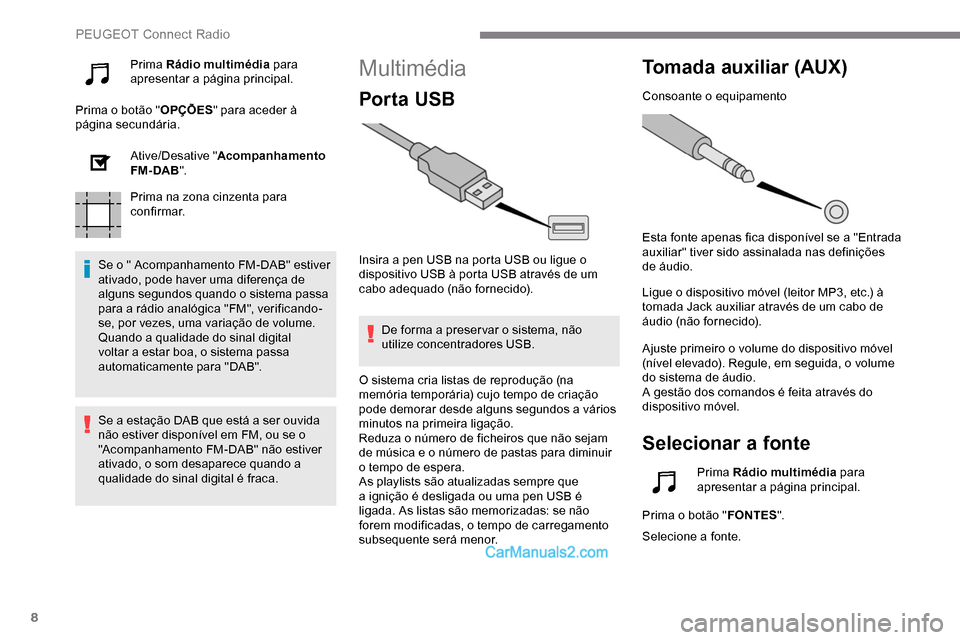 Peugeot Expert 2019  Manual do proprietário (in Portuguese) 8
Prima Rádio multimédia para 
apresentar a página principal.
Prima o botão " OPÇÕES" para aceder à 
página secundária.
Ative/Desative " Acompanhamento 
FM- DAB ".
Prima na zona cinzenta para