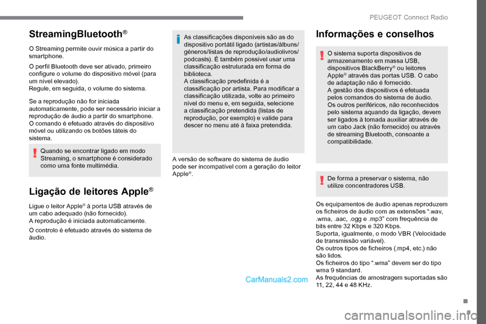 Peugeot Expert 2019  Manual do proprietário (in Portuguese) 9
StreamingBluetooth®
O Streaming permite ouvir música a partir do 
smartphone.
O per fil Bluetooth deve ser ativado, primeiro 
configure o volume do dispositivo móvel (para 
um nível elevado).
Re