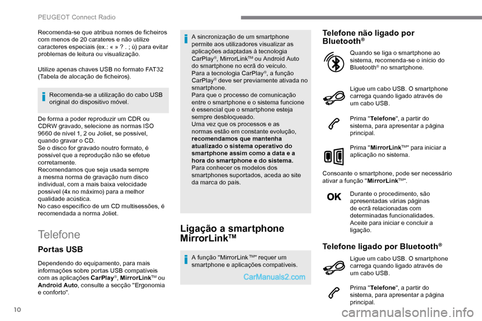 Peugeot Expert 2019  Manual do proprietário (in Portuguese) 10
Recomenda-se que atribua nomes de ficheiros 
com menos de 20 carateres e não utilize 
caracteres especiais (ex.: « »  ? .   ; ù) para evitar 
problemas de leitura ou visualização.
Utilize ape