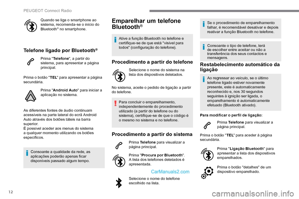 Peugeot Expert 2019  Manual do proprietário (in Portuguese) 12
Quando se liga o smartphone ao 
sistema, recomenda-se o início do 
Bluetooth
® no smartphone.
Telefone ligado por Bluetooth®
Prima "Telefone ", a partir do 
sistema, para apresentar a página 
p