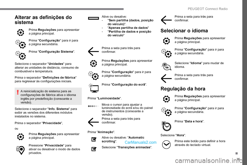 Peugeot Expert 2019  Manual do proprietário (in Portuguese) 15
Alterar as definições do 
sistema
Prima Regulações para apresentar 
a página principal.
Prima " Configuração " para ir para 
a página secundária.
Prima " Configuração Sistema ".
Selecion