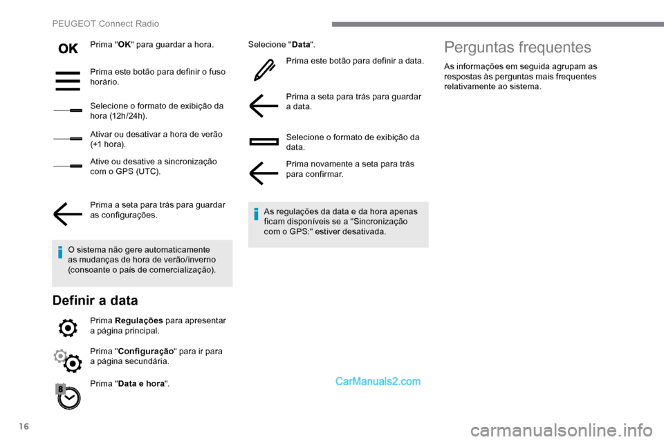 Peugeot Expert 2019  Manual do proprietário (in Portuguese) 16
Prima "OK" para guardar a hora.
Prima este botão para definir o fuso 
horário.
Selecione o formato de exibição da 
h o r a (12 h / 24 h).
Ativar ou desativar a hora de verão 
(+1 h o r a).
Ati