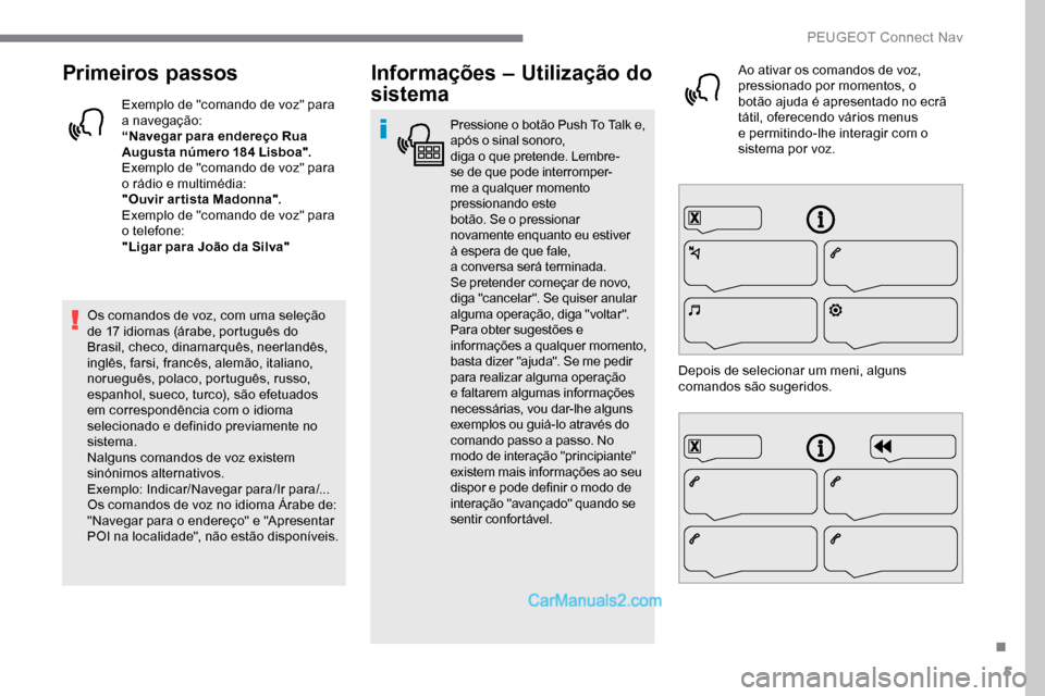 Peugeot Expert 2019 Manual do proprietário (in Portuguese) 5
Primeiros passos
Exemplo de "comando de voz" para
a navegação:
“Navegar para endereço Rua
Augusta número 184 Lisboa".
Exemplo de "comando de voz" para
o rádio e multimédia:
"Ouvir artista Peugeot Expert 2019 Manual do proprietário (in Portuguese) 5
Primeiros passos
Exemplo de "comando de voz" para
a navegação:
“Navegar para endereço Rua
Augusta número 184 Lisboa".
Exemplo de "comando de voz" para
o rádio e multimédia:
"Ouvir artista
