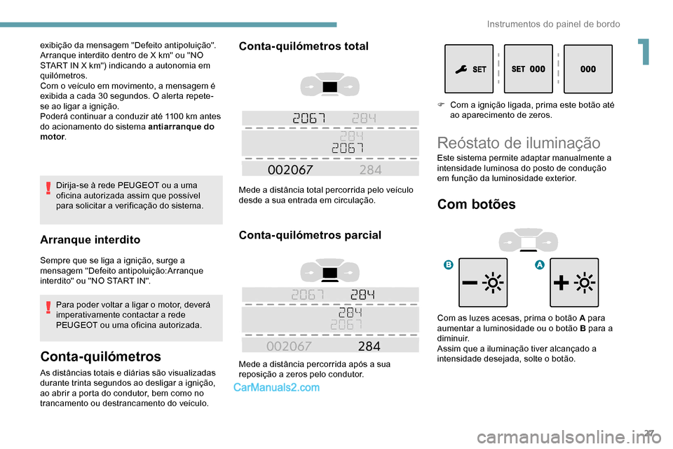 Peugeot Expert 2019 Manual do proprietário (in Portuguese) 27
Dirija-se à rede PEUGEOT ou a uma
oficina autorizada assim que possível
para solicitar a verificação do sistema.
Arranque interdito
Sempre que se liga a ignição, surge a
mensagem "Defeito Peugeot Expert 2019 Manual do proprietário (in Portuguese) 27
Dirija-se à rede PEUGEOT ou a uma
oficina autorizada assim que possível
para solicitar a verificação do sistema.
Arranque interdito
Sempre que se liga a ignição, surge a
mensagem "Defeito