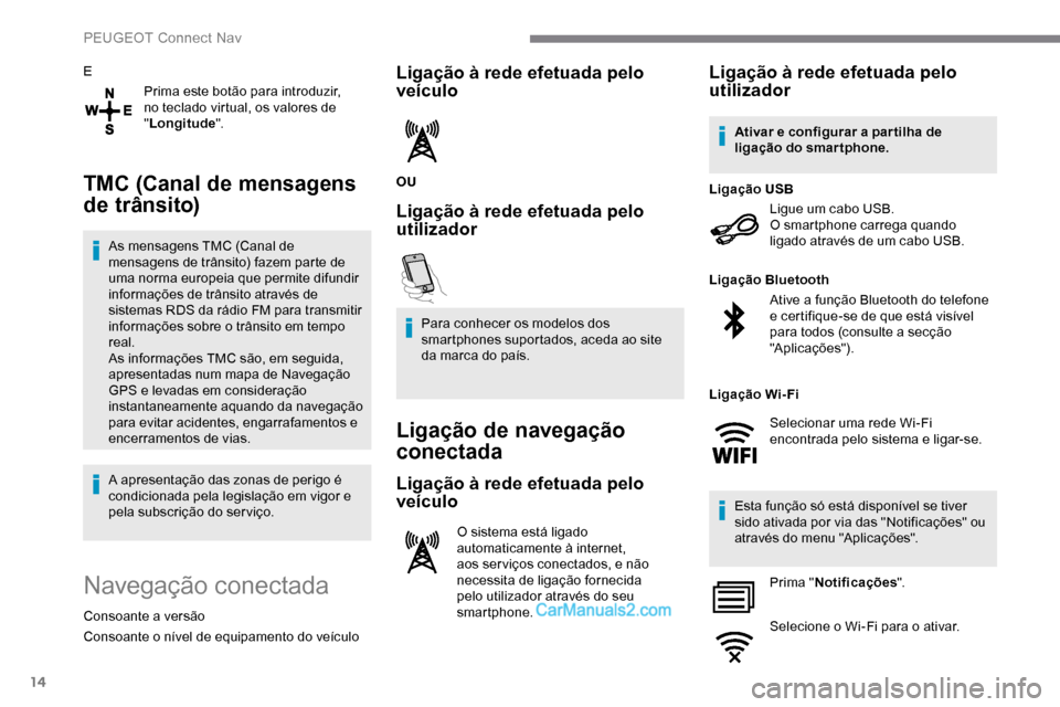 Peugeot Expert 2019  Manual do proprietário (in Portuguese) 14
EPrima este botão para introduzir, 
no teclado virtual, os valores de 
"Longitude ".
TMC (Canal de mensagens 
de trânsito)
As mensagens TMC (Canal de 
mensagens de trânsito) fazem parte de 
uma 