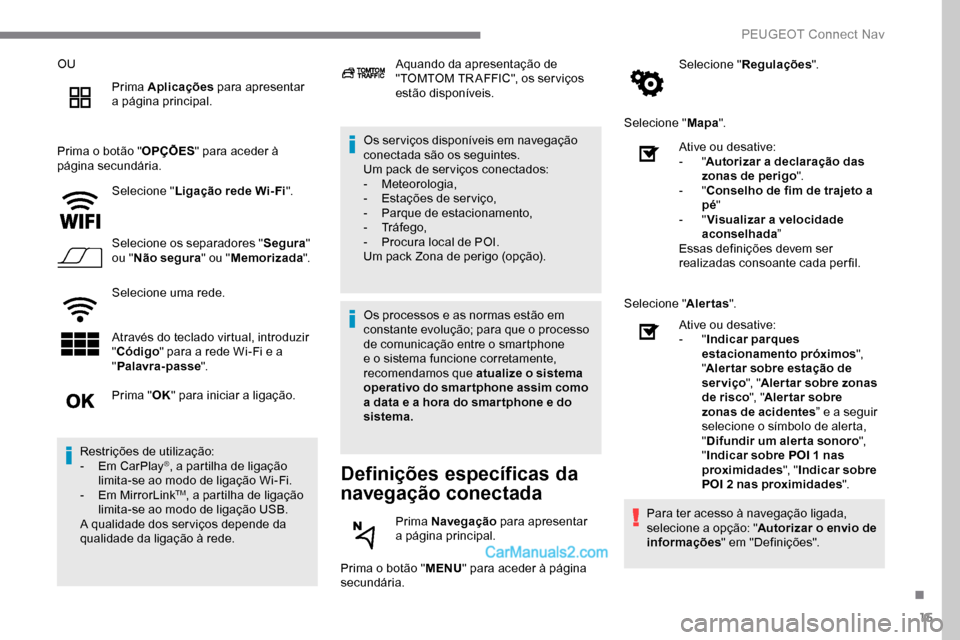 Peugeot Expert 2019  Manual do proprietário (in Portuguese) 15
OUPrima Aplicações  para apresentar 
a página principal.
Prima o botão " OPÇÕES" para aceder à 
página secundária.
Selecione " Ligação rede Wi- Fi ".
Selecione os separadores " Segura" 
