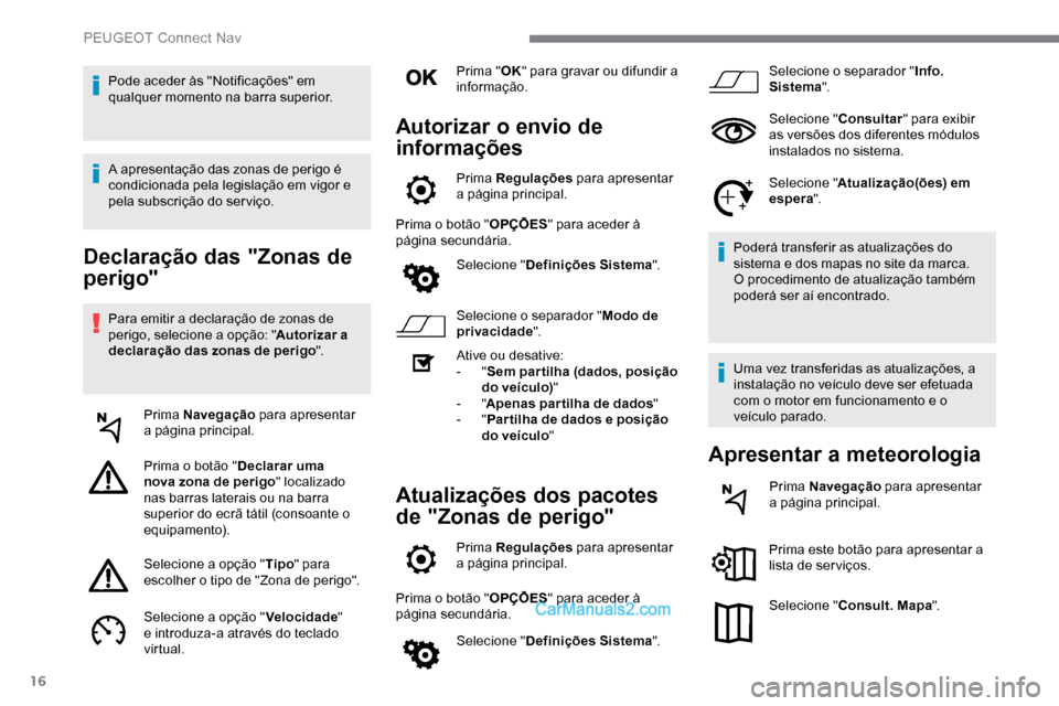 Peugeot Expert 2019  Manual do proprietário (in Portuguese) 16
Declaração das "Zonas de 
perigo"
Para emitir a declaração de zonas de 
perigo, selecione a opção: "Autorizar a 
declaração das zonas de perigo ".
Prima Navegação  para apresentar 
a pág