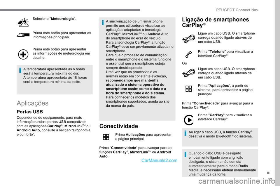 Peugeot Expert 2019  Manual do proprietário (in Portuguese) 17
Selecione "Meteorologia ".
Prima este botão para apresentar as 
informações principais.
Prima este botão para apresentar 
as informações de meteorologia em 
detalhe.
A temperatura apresentada