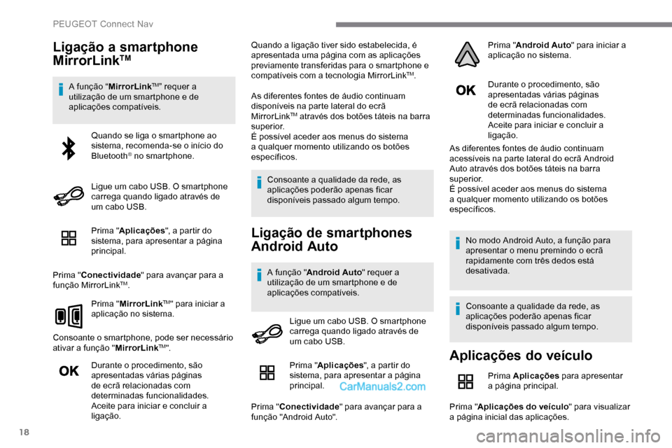 Peugeot Expert 2019  Manual do proprietário (in Portuguese) 18
Ligação a smartphone 
MirrorLinkTM
A função “MirrorLinkTM” requer a 
utilização de um smartphone e de 
aplicações compatíveis.
Prima " Aplicações ", a partir do 
sistema, para aprese