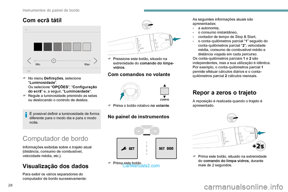 Peugeot Expert 2019 Manual do proprietário (in Portuguese) 28
Com ecrã tátil
É possível definir a luminosidade de forma
diferente para o modo dia e para o modo
noite.
F
N
o menu Definições
, selecione
" Luminosidade ".
Ou selecione " OPÇÕES", "C Peugeot Expert 2019 Manual do proprietário (in Portuguese) 28
Com ecrã tátil
É possível definir a luminosidade de forma
diferente para o modo dia e para o modo
noite.
F
N
o menu Definições
, selecione
" Luminosidade ".
Ou selecione " OPÇÕES", "C
