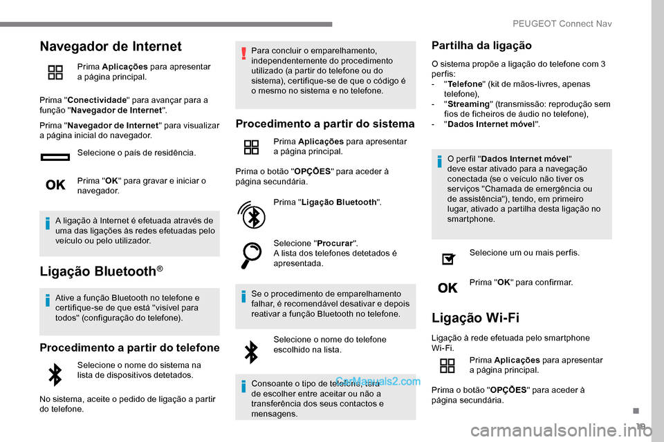 Peugeot Expert 2019  Manual do proprietário (in Portuguese) 19
Navegador de Internet
Prima Aplicações para apresentar 
a página principal.
Prima " Conectividade " para avançar para a 
função " Navegador de Internet ".
Prima " Navegador de Internet " para