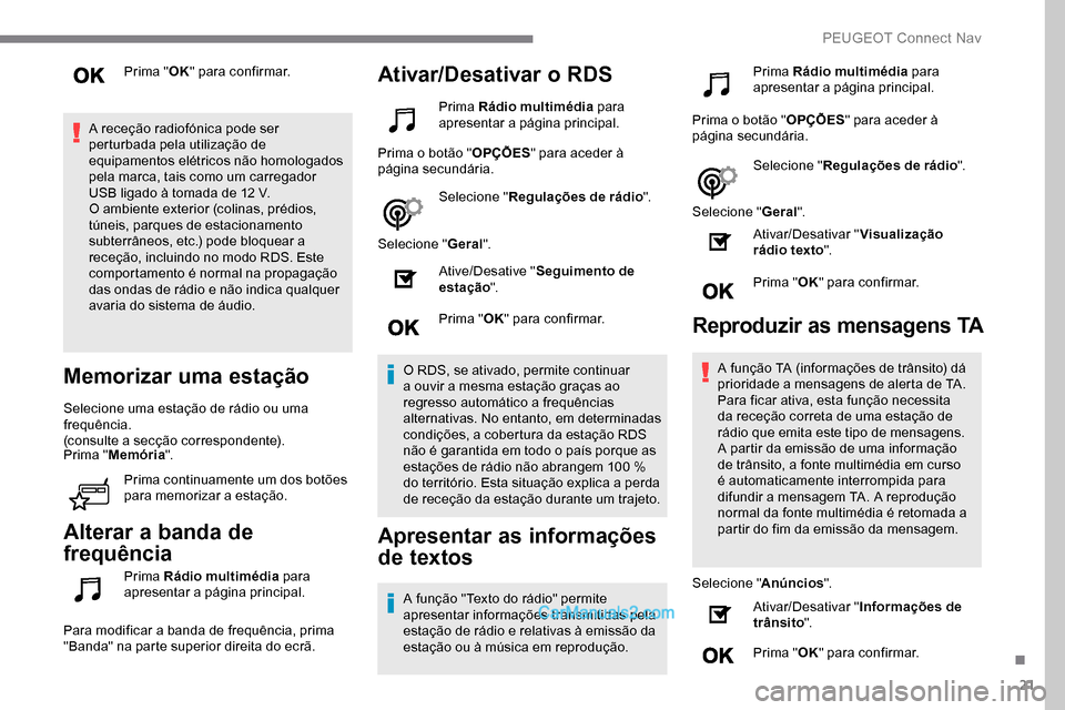 Peugeot Expert 2019  Manual do proprietário (in Portuguese) 21
Prima "OK" para confirmar.
A receção radiofónica pode ser 
perturbada pela utilização de 
equipamentos elétricos não homologados 
pela marca, tais como um carregador 
USB ligado à tomada de
