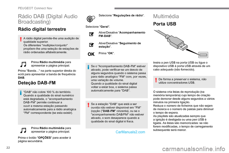 Peugeot Expert 2019  Manual do proprietário (in Portuguese) 22
Rádio DAB (Digital Audio 
Broadcasting)
Rádio digital terrestre
A rádio digital permite-lhe uma audição de 
qualidade superior.
Os diferentes "multiplex /conjunto" 
propõem-lhe uma seleção 