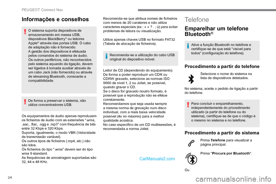 Peugeot Expert 2019  Manual do proprietário (in Portuguese) 24
Informações e conselhos
O sistema suporta dispositivos de 
armazenamento em massa USB, 
dispositivos BlackBerry
® ou leitores 
Apple® através das portas USB. O cabo 
de adaptação não é for