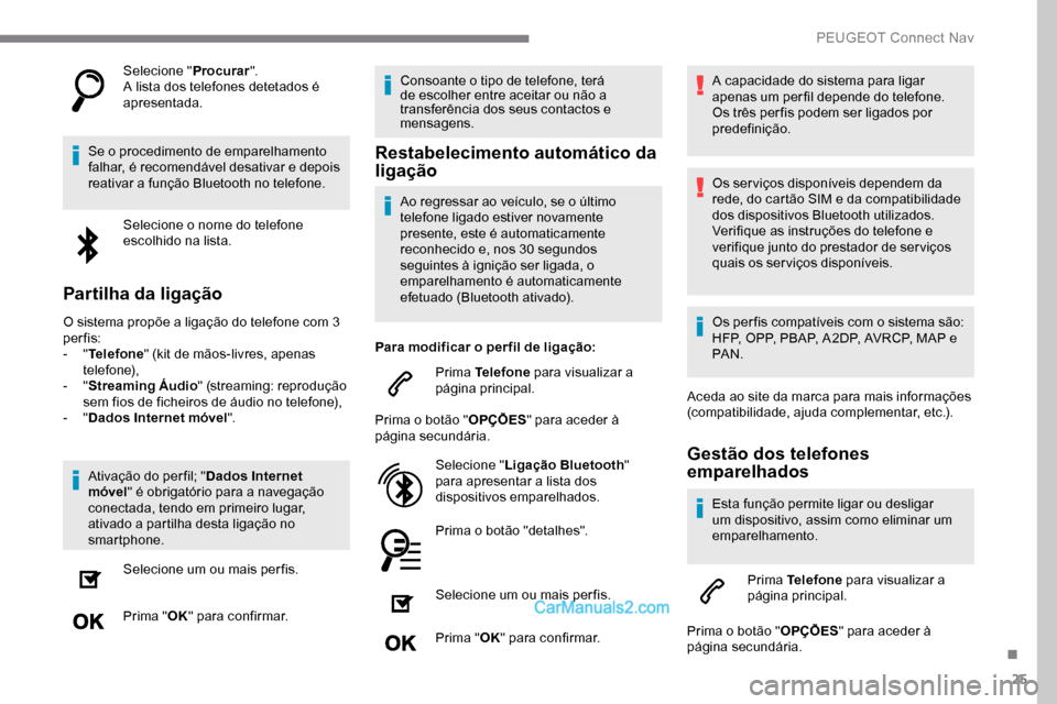Peugeot Expert 2019  Manual do proprietário (in Portuguese) 25
Selecione "Procurar".
A lista dos telefones detetados é 
apresentada.
Se o procedimento de emparelhamento 
falhar, é recomendável desativar e depois 
reativar a função Bluetooth no telefone. S