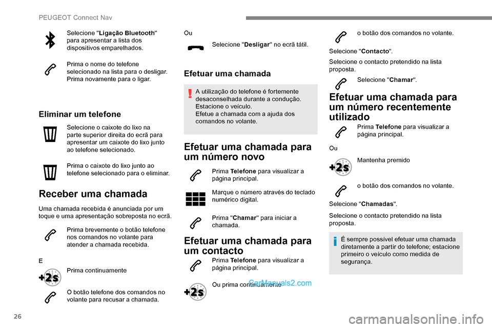 Peugeot Expert 2019  Manual do proprietário (in Portuguese) 26
Selecione "Ligação Bluetooth " 
para apresentar a lista dos 
dispositivos emparelhados.
Prima o nome do telefone 
selecionado na lista para o desligar.
Prima novamente para o ligar.
Eliminar um t