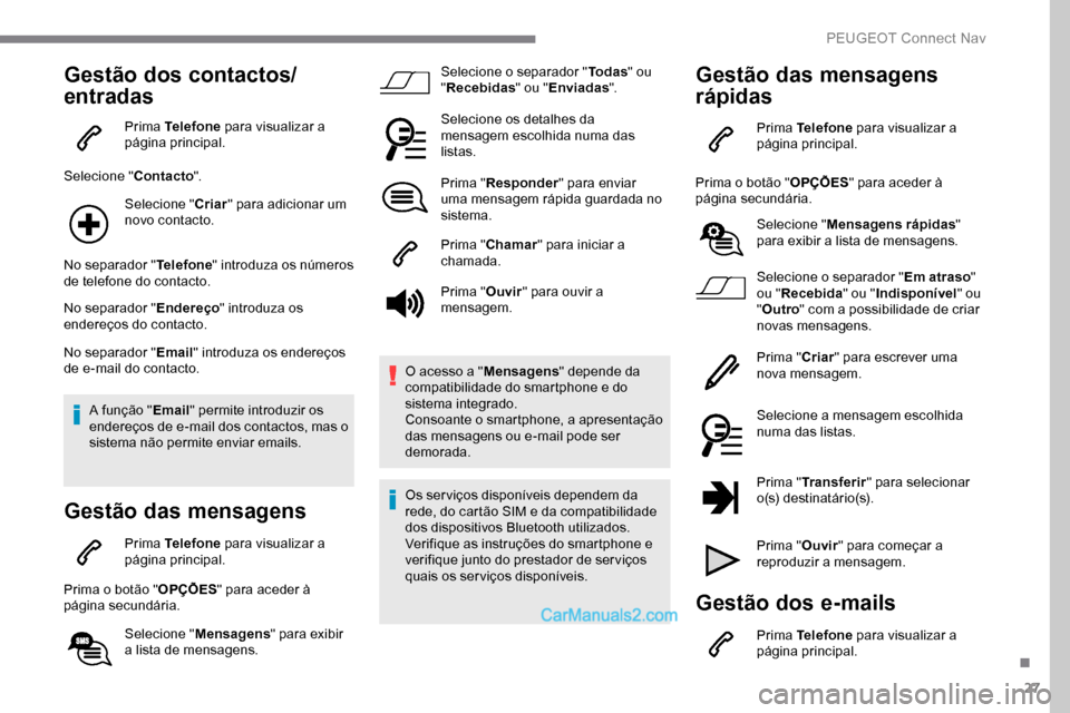 Peugeot Expert 2019  Manual do proprietário (in Portuguese) 27
Gestão dos contactos/
entradas
Prima Telefone para visualizar a 
página principal.
Selecione " Contacto".
Selecione " Criar" para adicionar um 
novo contacto.
No separador " Telefone" introduza o
