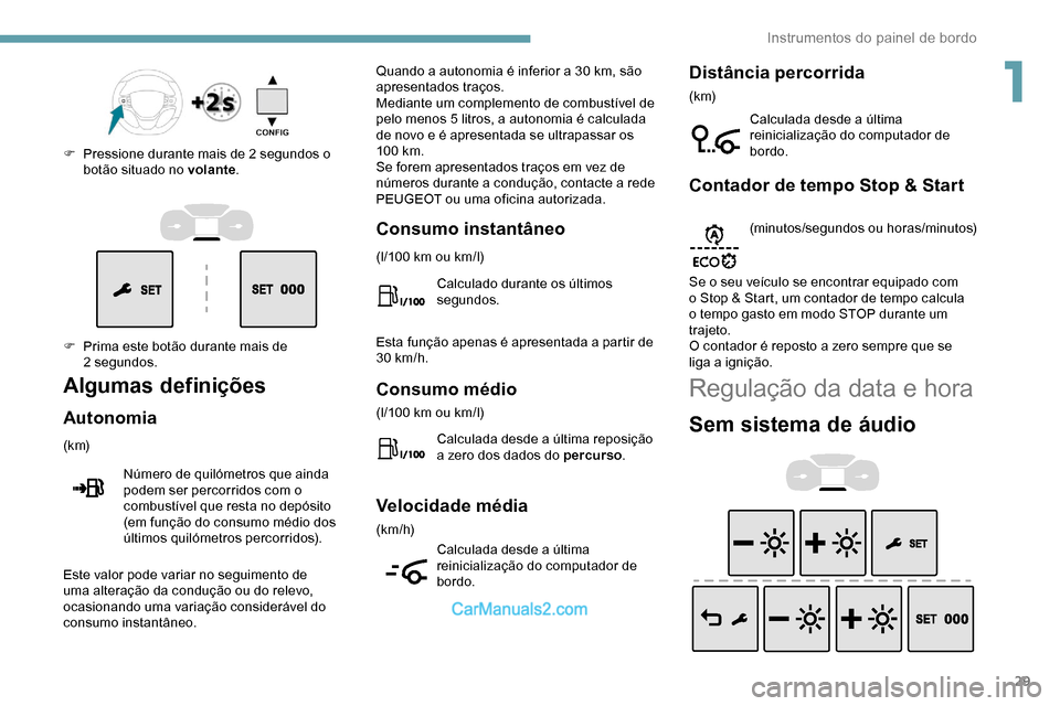Peugeot Expert 2019 Manual do proprietário (in Portuguese) 29
F Prima este botão durante mais de 2 segundos.
F
P
ressione durante mais de 2 segundos o
botão situado no volante .
Algumas definições
Autonomia
(k m)
Número de quilómetros que ainda
po Peugeot Expert 2019 Manual do proprietário (in Portuguese) 29
F Prima este botão durante mais de 2 segundos.
F
P
ressione durante mais de 2 segundos o
botão situado no volante .
Algumas definições
Autonomia
(k m)
Número de quilómetros que ainda
po