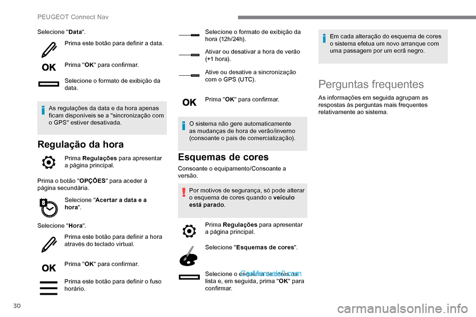 Peugeot Expert 2019  Manual do proprietário (in Portuguese) 30
Selecione "Data".
Prima este botão para definir a data.
Prima " OK" para confirmar.
Selecione o formato de exibição da 
data.
As regulações da data e da hora apenas 
ficam disponíveis se a "s