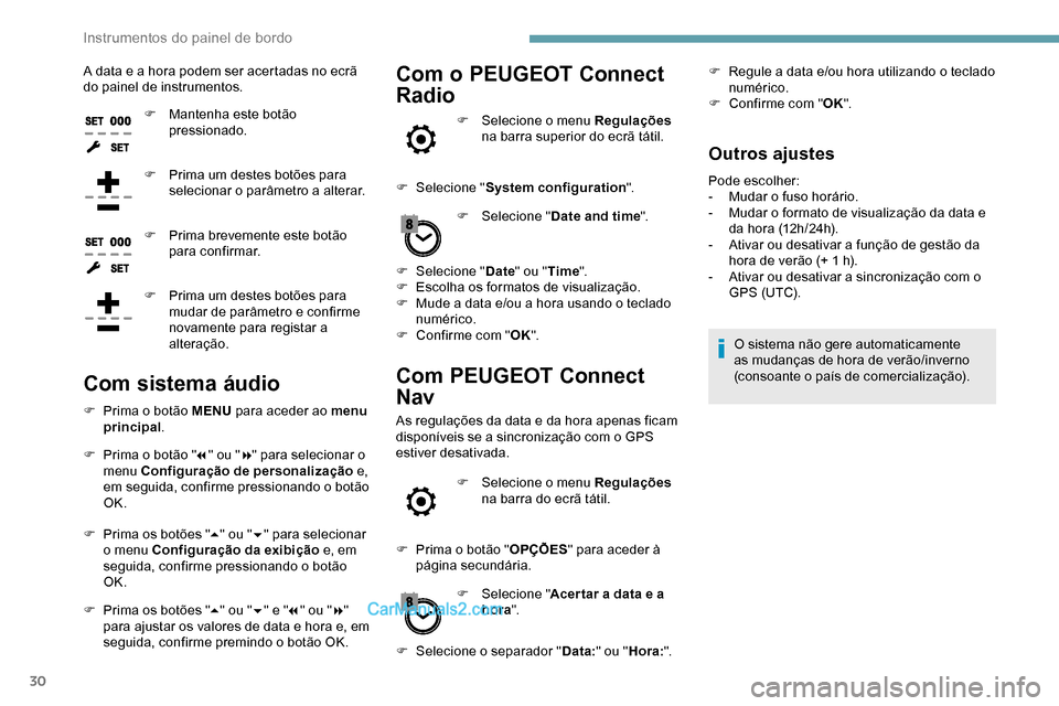 Peugeot Expert 2019  Manual do proprietário (in Portuguese) 30
A data e a hora podem ser acertadas no ecrã 
do painel de instrumentos.F
 
M
 antenha este botão 
pressionado.
F
 
P
 rima um destes botões para 
selecionar o parâmetro a alterar.
F
 
P
 rima b