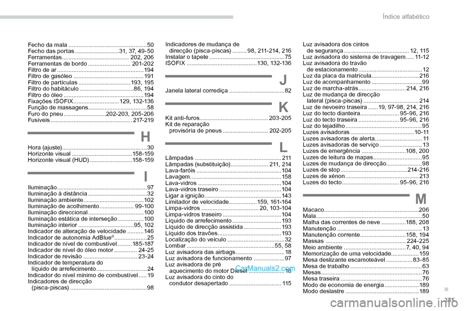 Peugeot Expert 2019  Manual do proprietário (in Portuguese) 235
Indicadores de mudança de direcção (pisca-piscas)  .........98, 211-214, 216
Instalar o tapete
 ...............................

...............75
ISOFIX
 

....................................