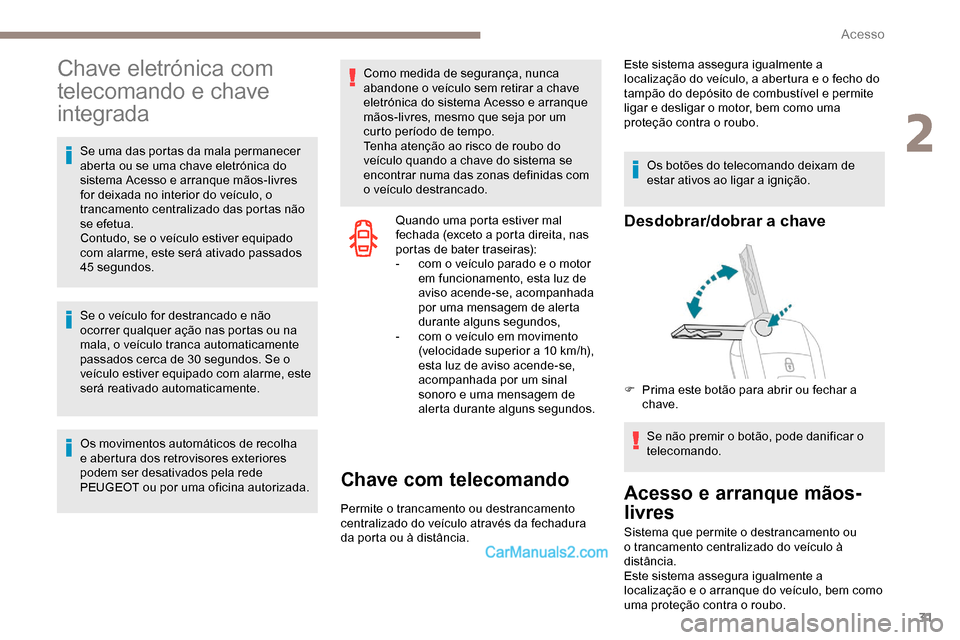 Peugeot Expert 2019 Manual do proprietário (in Portuguese) 31
Chave eletrónica com
telecomando e chave
integrada
Se uma das portas da mala permanecer
aberta ou se uma chave eletrónica do
sistema Acesso e arranque mãos-livres
for deixada no interior do Peugeot Expert 2019 Manual do proprietário (in Portuguese) 31
Chave eletrónica com
telecomando e chave
integrada
Se uma das portas da mala permanecer
aberta ou se uma chave eletrónica do
sistema Acesso e arranque mãos-livres
for deixada no interior do