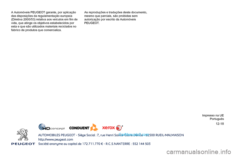 Peugeot Expert 2019  Manual do proprietário (in Portuguese) 12-18
A Automóveis PEUGEOT garante, por aplicação 
das disposições da regulamentação europeia 
(Diretiva 2000/53) relativa aos veículos em fim de 
vida, que atinge os objetivos estabelecidos p