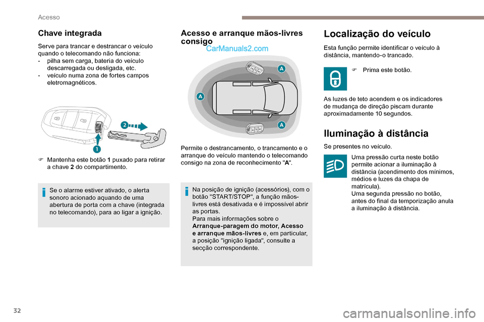 Peugeot Expert 2019 Manual do proprietário (in Portuguese) 32
Chave integrada
Ser ve para trancar e destrancar o veículo
quando o telecomando não funciona:
-
p
ilha sem carga, bateria do veículo
descarregada ou desligada, etc.
-
v
eículo numa zona Peugeot Expert 2019 Manual do proprietário (in Portuguese) 32
Chave integrada
Ser ve para trancar e destrancar o veículo
quando o telecomando não funciona:
-
p
ilha sem carga, bateria do veículo
descarregada ou desligada, etc.
-
v
eículo numa zona