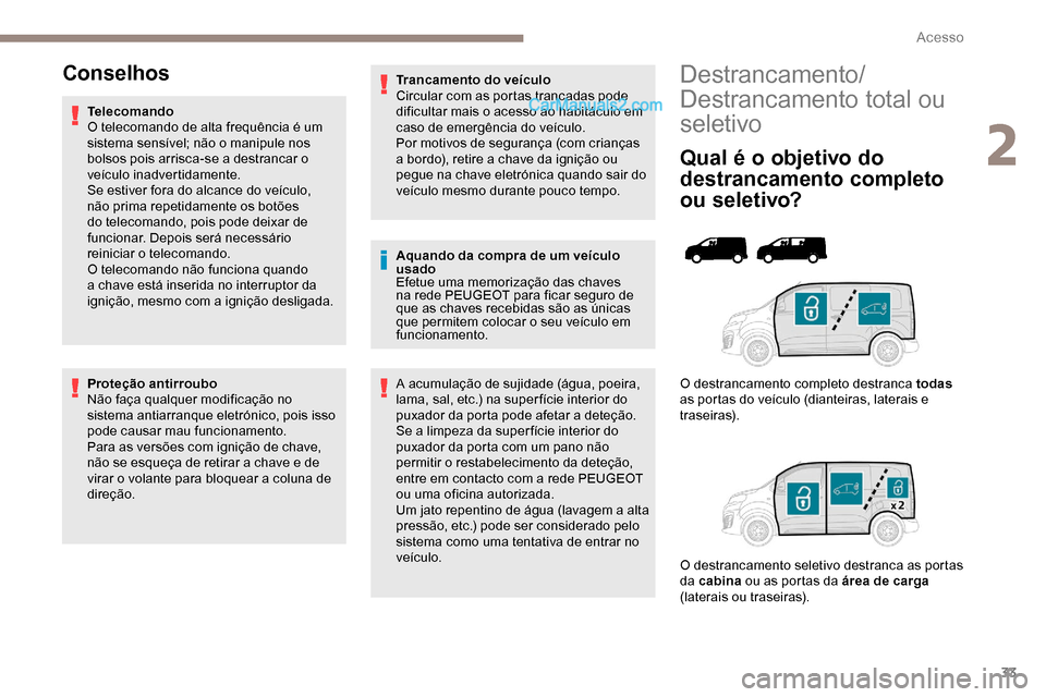 Peugeot Expert 2019 Manual do proprietário (in Portuguese) 33
Destrancamento/
Destrancamento total ou
seletivo
Qual é o objetivo do
destrancamento completo
ou seletivo?
O destrancamento completo destranca todas
as portas do veículo (dianteiras, laterais Peugeot Expert 2019 Manual do proprietário (in Portuguese) 33
Destrancamento/
Destrancamento total ou
seletivo
Qual é o objetivo do
destrancamento completo
ou seletivo?
O destrancamento completo destranca todas
as portas do veículo (dianteiras, laterais