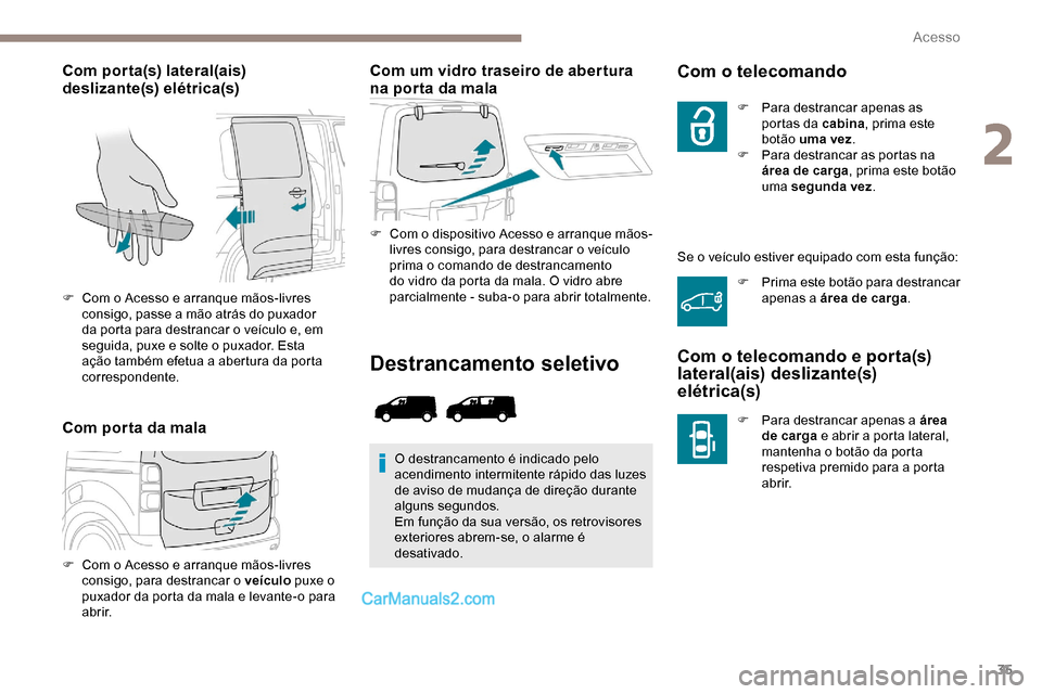 Peugeot Expert 2019 Manual do proprietário (in Portuguese) 35
Com porta(s) lateral(ais)
deslizante(s) elétrica(s)
Com porta da malaCom um vidro traseiro de abertura
na porta da mala
F Com o dispositivo Acesso e arranque mãos-
livres consigo, para destranc Peugeot Expert 2019 Manual do proprietário (in Portuguese) 35
Com porta(s) lateral(ais)
deslizante(s) elétrica(s)
Com porta da malaCom um vidro traseiro de abertura
na porta da mala
F Com o dispositivo Acesso e arranque mãos-
livres consigo, para destranc