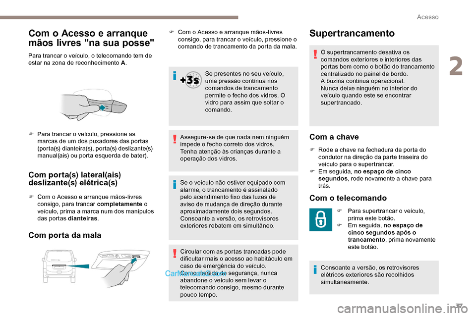Peugeot Expert 2019 Manual do proprietário (in Portuguese) 37
Com o Acesso e arranque
mãos livres "na sua posse"
Para trancar o veículo, o telecomando tem de
estar na zona de reconhecimento A.
Com porta(s) lateral(ais)
deslizante(s) elétrica(s)
F Com o Peugeot Expert 2019 Manual do proprietário (in Portuguese) 37
Com o Acesso e arranque
mãos livres "na sua posse"
Para trancar o veículo, o telecomando tem de
estar na zona de reconhecimento A.
Com porta(s) lateral(ais)
deslizante(s) elétrica(s)
F Com o