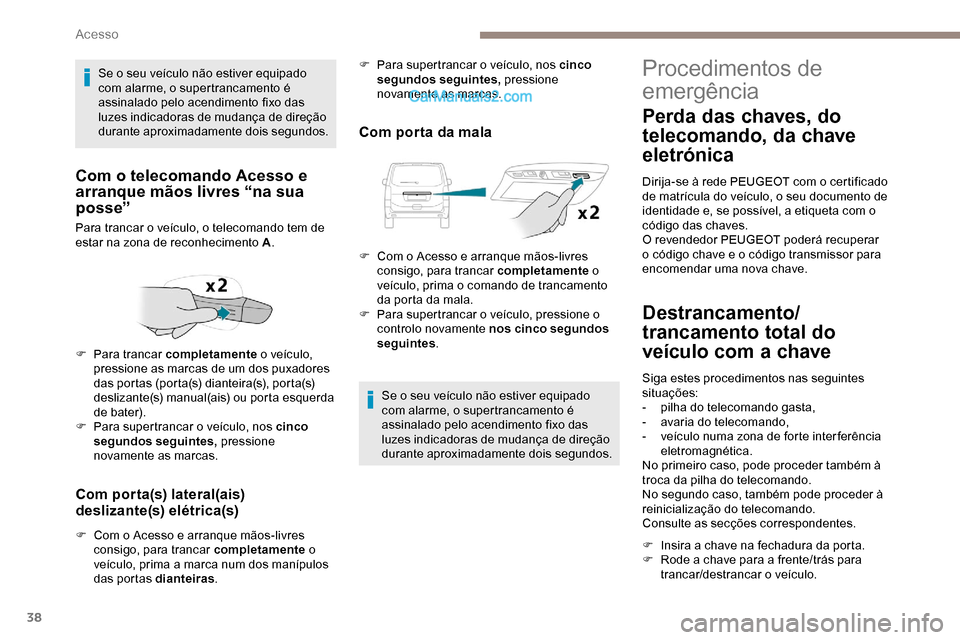 Peugeot Expert 2019 Manual do proprietário (in Portuguese) 38
Com porta(s) lateral(ais)
deslizante(s) elétrica(s)
F Com o Acesso e arranque mãos-livres consigo, para trancar completamente o
veículo, prima a marca num dos manípulos
das portas dianteira Peugeot Expert 2019 Manual do proprietário (in Portuguese) 38
Com porta(s) lateral(ais)
deslizante(s) elétrica(s)
F Com o Acesso e arranque mãos-livres consigo, para trancar completamente o
veículo, prima a marca num dos manípulos
das portas dianteira