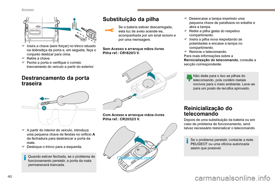 Peugeot Expert 2019 Manual do proprietário (in Portuguese) 40
Destrancamento da porta
traseira
F Insira a chave (sem forçar) no trinco situado na dobradiça da porta e, em seguida, faça o
conjunto deslizar para cima.
F
R
etire a chave.
F
F
eche a po Peugeot Expert 2019 Manual do proprietário (in Portuguese) 40
Destrancamento da porta
traseira
F Insira a chave (sem forçar) no trinco situado na dobradiça da porta e, em seguida, faça o
conjunto deslizar para cima.
F
R
etire a chave.
F
F
eche a po