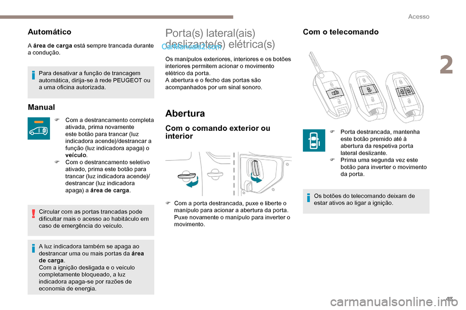 Peugeot Expert 2019 Manual do proprietário (in Portuguese) 43
Automático
A área de carga está sempre trancada durante
a condução.Para desativar a função de trancagem
automática, dirija-se à rede PEUGEOT ou
a uma oficina autorizada.
Manual
F Com a Peugeot Expert 2019 Manual do proprietário (in Portuguese) 43
Automático
A área de carga está sempre trancada durante
a condução.Para desativar a função de trancagem
automática, dirija-se à rede PEUGEOT ou
a uma oficina autorizada.
Manual
F Com a
