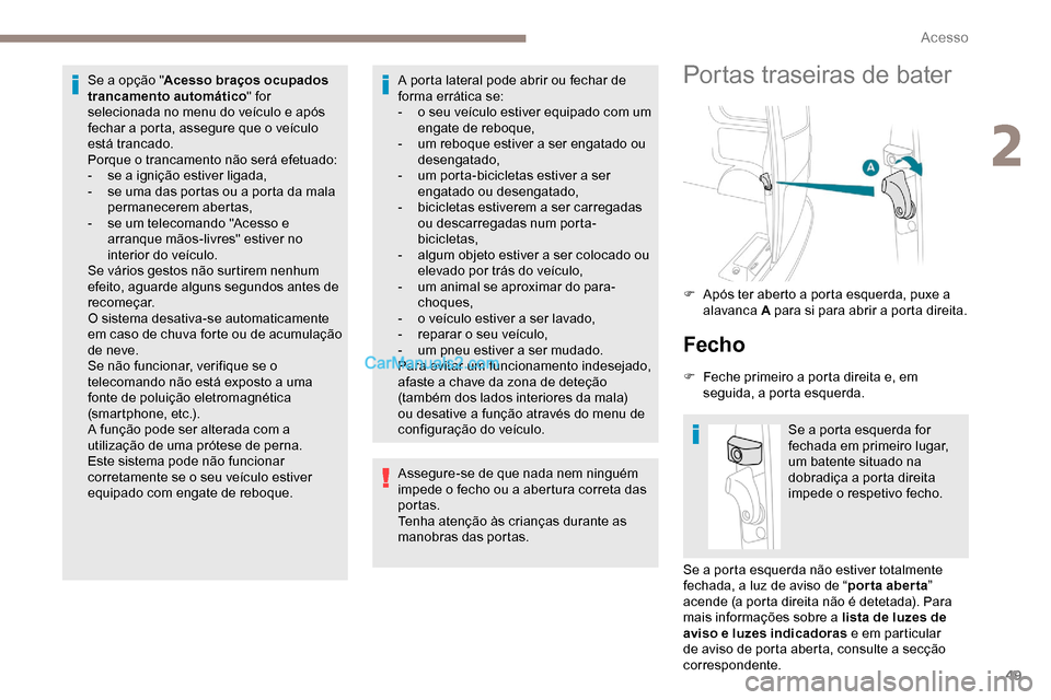 Peugeot Expert 2019  Manual do proprietário (in Portuguese) 49
Se a opção "Acesso braços ocupados 
trancamento automático " for 
selecionada no menu do veículo e após 
fechar a porta, assegure que o veículo 
está trancado.
Porque o trancamento não ser