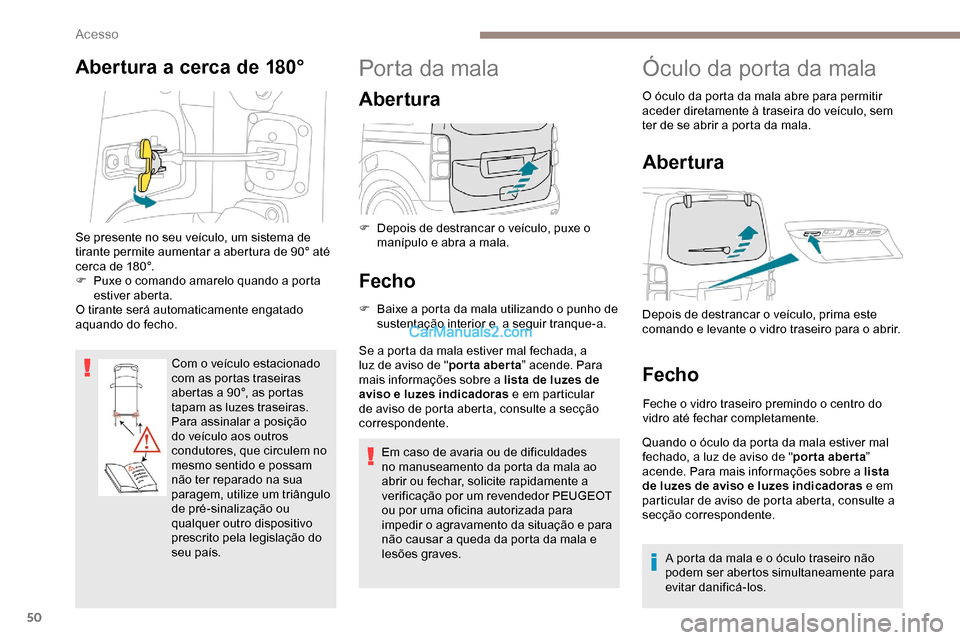 Peugeot Expert 2019  Manual do proprietário (in Portuguese) 50
Abertura a cerca de 180°
Com o veículo estacionado 
com as portas traseiras 
abertas a 90°, as portas 
tapam as luzes traseiras. 
Para assinalar a posição 
do veículo aos outros 
condutores, 