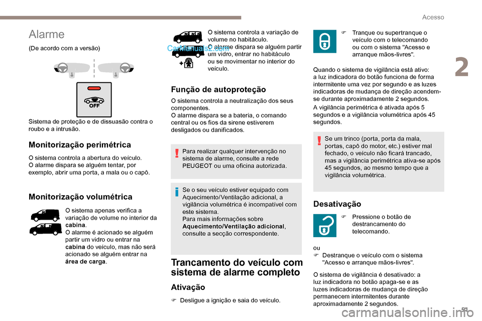 Peugeot Expert 2019  Manual do proprietário (in Portuguese) 51
Alarme
(De acordo com a versão)
Sistema de proteção e de dissuasão contra o 
roubo e a intrusão.
Monitorização perimétrica
O sistema controla a abertura do veículo.
O alarme dispara se alg