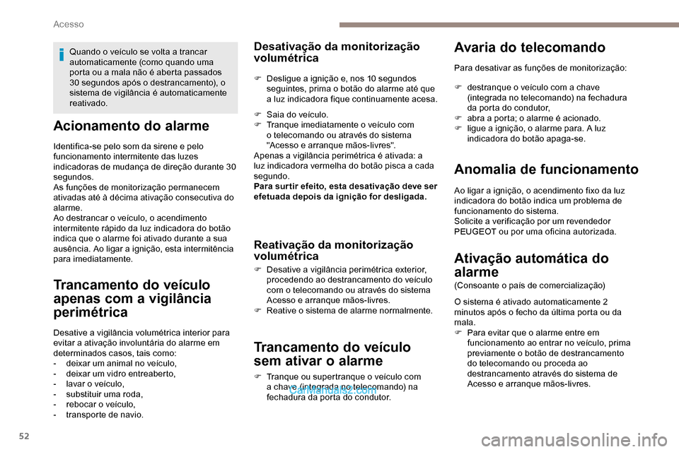 Peugeot Expert 2019  Manual do proprietário (in Portuguese) 52
Acionamento do alarme
Identifica-se pelo som da sirene e pelo 
funcionamento intermitente das luzes 
indicadoras de mudança de direção durante 30 
segundos.
As funções de monitorização perma