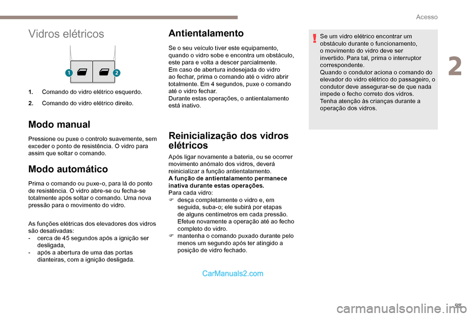 Peugeot Expert 2019  Manual do proprietário (in Portuguese) 53
Vidros elétricos
1.Comando do vidro elétrico esquerdo.
2. Comando do vidro elétrico direito.
Modo manual
Pressione ou puxe o controlo suavemente, sem 
exceder o ponto de resistência. O vidro pa
