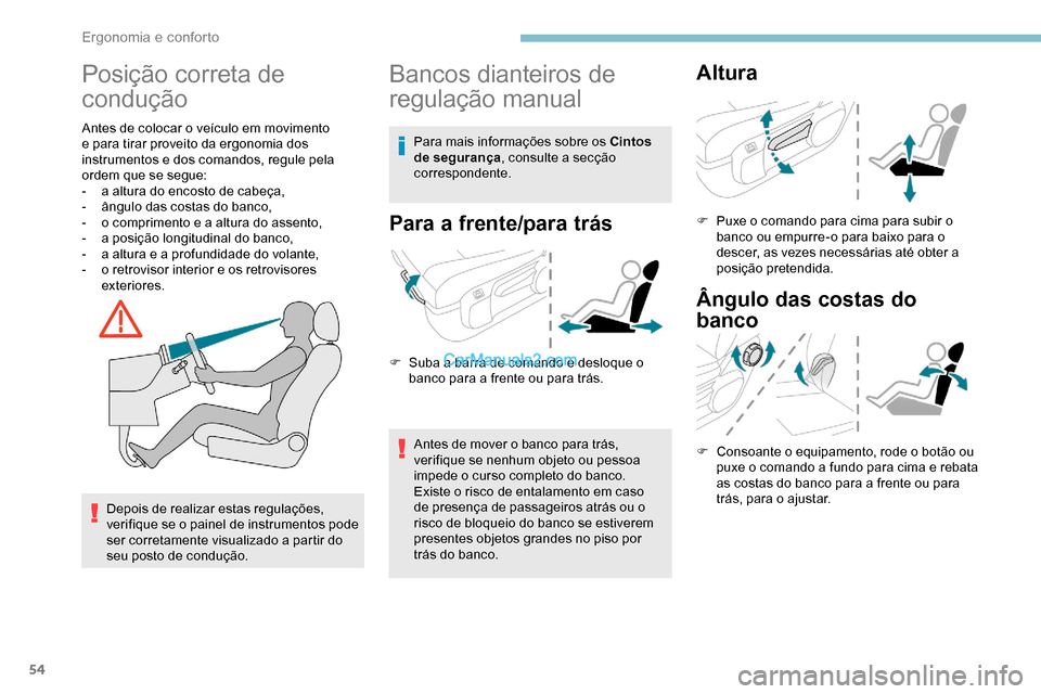 Peugeot Expert 2019  Manual do proprietário (in Portuguese) 54
Posição correta de 
condução
Antes de colocar o veículo em movimento 
e para tirar proveito da ergonomia dos 
instrumentos e dos comandos, regule pela 
ordem que se segue:
- 
a a
 ltura do enc