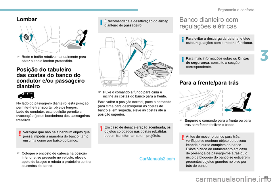Peugeot Expert 2019  Manual do proprietário (in Portuguese) 55
Lombar
F Rode o botão rotativo manualmente para obter o apoio lombar pretendido.
Posição do tabuleiro 
das costas do banco do 
condutor e/ou passageiro 
dianteiro
Verifique que não haja nenhum 