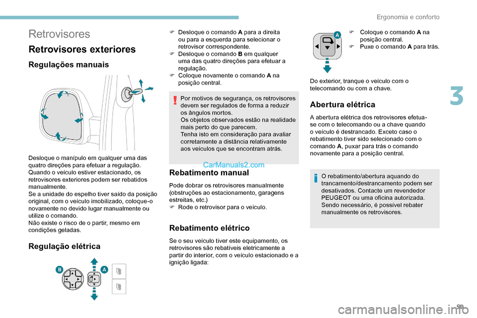 Peugeot Expert 2019  Manual do proprietário (in Portuguese) 59
Retrovisores
Retrovisores exteriores
Regulações manuais
Desloque o manípulo em qualquer uma das 
quatro direções para efetuar a regulação.
Quando o veículo estiver estacionado, os 
retrovis