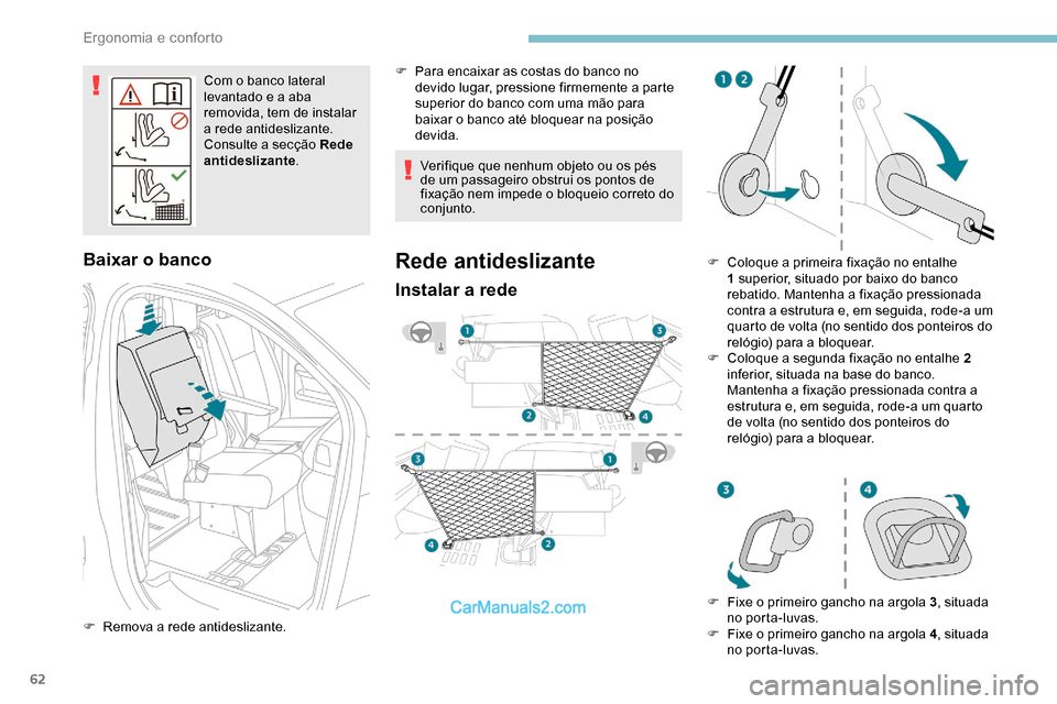 Peugeot Expert 2019  Manual do proprietário (in Portuguese) 62
Com o banco lateral 
levantado e a aba 
removida, tem de instalar 
a rede antideslizante.
Consulte a secção Rede 
antideslizante .
Baixar o banco
F Remova a rede antideslizante. Verifique que nen