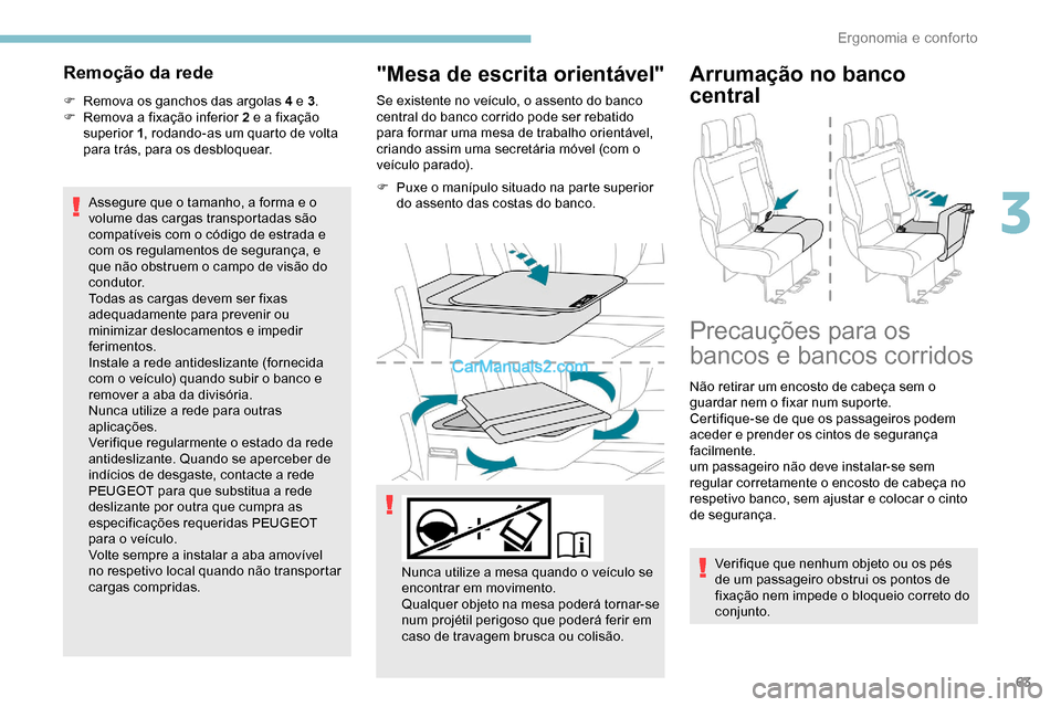 Peugeot Expert 2019  Manual do proprietário (in Portuguese) 63
Remoção da rede
F Remova os ganchos das argolas 4 e 3.
F  R emova a fixação inferior 2 e a fixação 
superior 1 , rodando-as um quarto de volta 
para trás, para os desbloquear.
Assegure que o