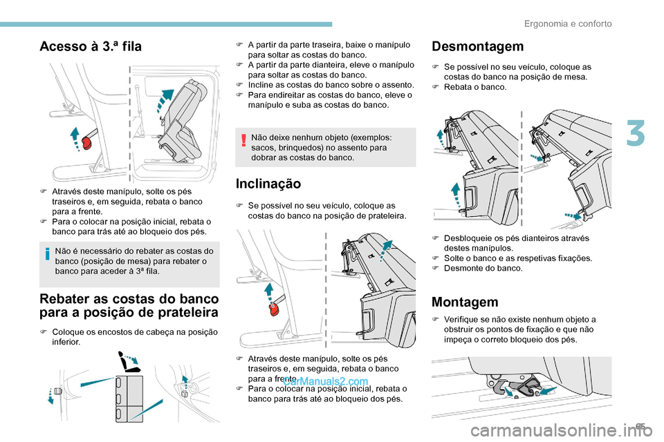 Peugeot Expert 2019  Manual do proprietário (in Portuguese) 65
Acesso à 3.ª fila
F Através deste manípulo, solte os pés traseiros e, em seguida, rebata o banco 
para a frente.
F
 
P
 ara o colocar na posição inicial, rebata o 
banco para trás até ao b
