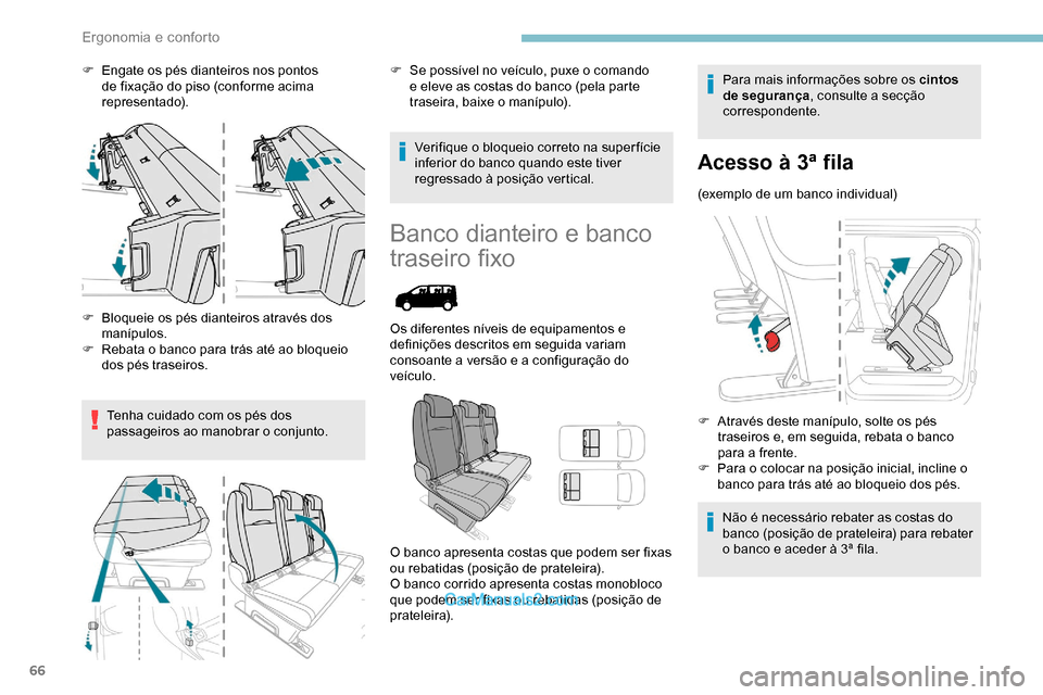Peugeot Expert 2019  Manual do proprietário (in Portuguese) 66
F Engate os pés dianteiros nos pontos de fixação do piso (conforme acima 
representado).
F
 
B
 loqueie os pés dianteiros através dos 
manípulos.
F
 
R
 ebata o banco para trás até ao bloqu