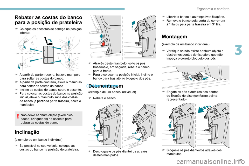 Peugeot Expert 2019  Manual do proprietário (in Portuguese) 67
Rebater as costas do banco 
para a posição de prateleira
F Coloque os encostos de cabeça na posição inferior.
F
 
A p
 artir da parte traseira, baixe o manípulo 
para soltar as costas do banc