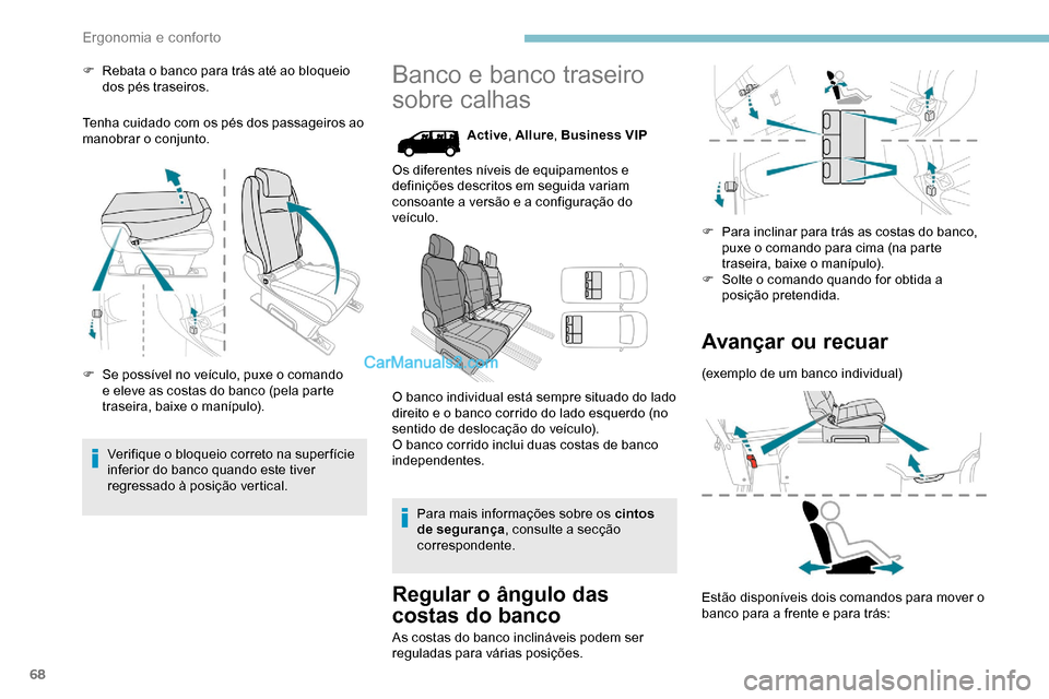 Peugeot Expert 2019  Manual do proprietário (in Portuguese) 68
F Rebata o banco para trás até ao bloqueio dos pés traseiros.
Tenha cuidado com os pés dos passageiros ao 
manobrar o conjunto.
F
 
S
 e possível no veículo, puxe o comando 
e eleve as costas