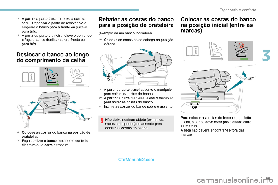 Peugeot Expert 2019  Manual do proprietário (in Portuguese) 69
F A partir da parte traseira, puxe a correia sem ultrapassar o ponto de resistência e 
empurre o banco para a frente ou puxe-o 
para trás.
F
 
A p
 artir da parte dianteira, eleve o comando 
e fa