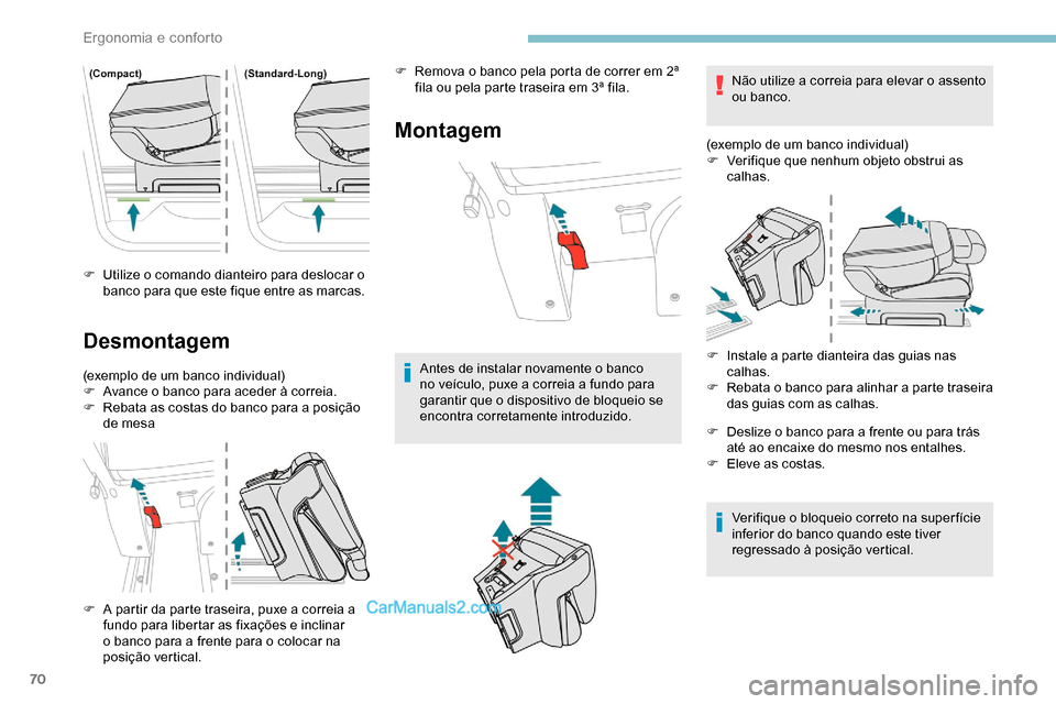 Peugeot Expert 2019  Manual do proprietário (in Portuguese) 70
F Utilize o comando dianteiro para deslocar o banco para que este fique entre as marcas.
Desmontagem
(exemplo de um banco individual)
F A vance o banco para aceder à correia.
F
 
R
 ebata as costa